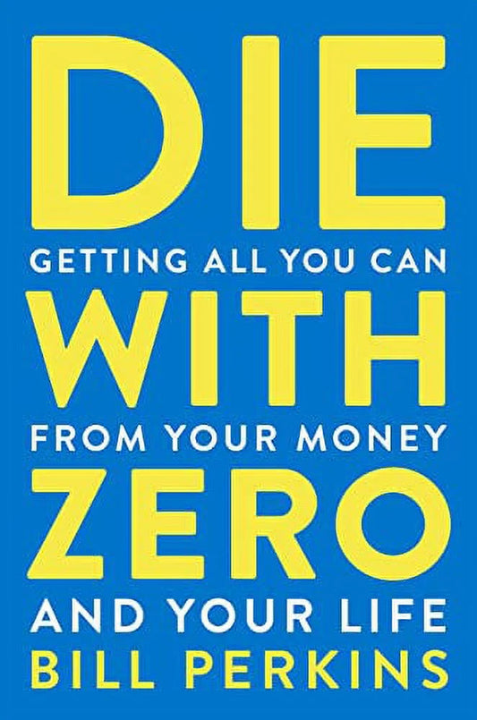 Die with Zero: Getting All You Can from Your Money and Your Life, (Paperback)