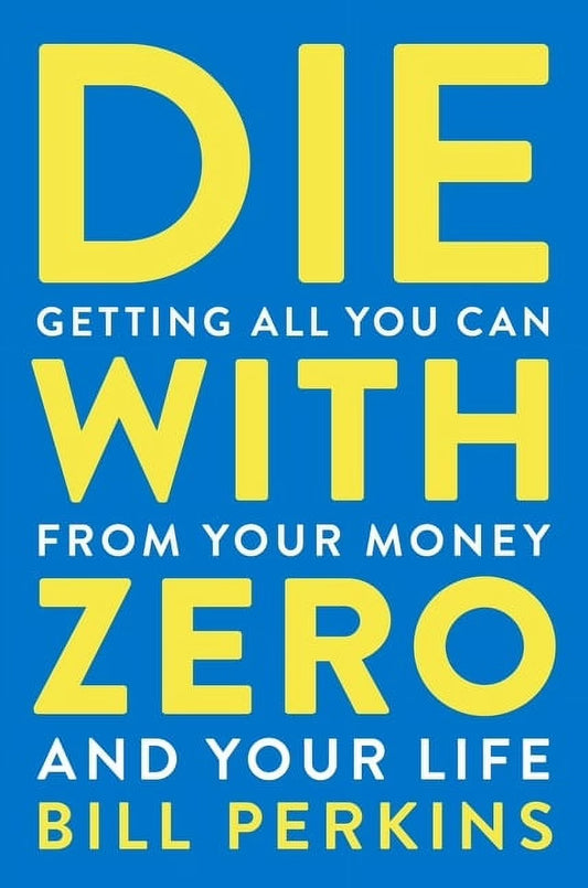 Die with Zero: Getting All You Can from Your Money and Your Life, (Paperback)