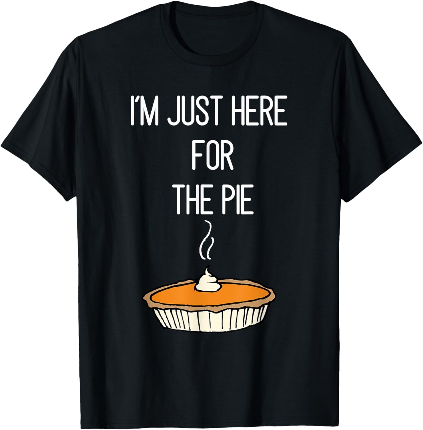 I'M Just Here for the Pie Funny Thanksgiving Food Joke T-Shirt