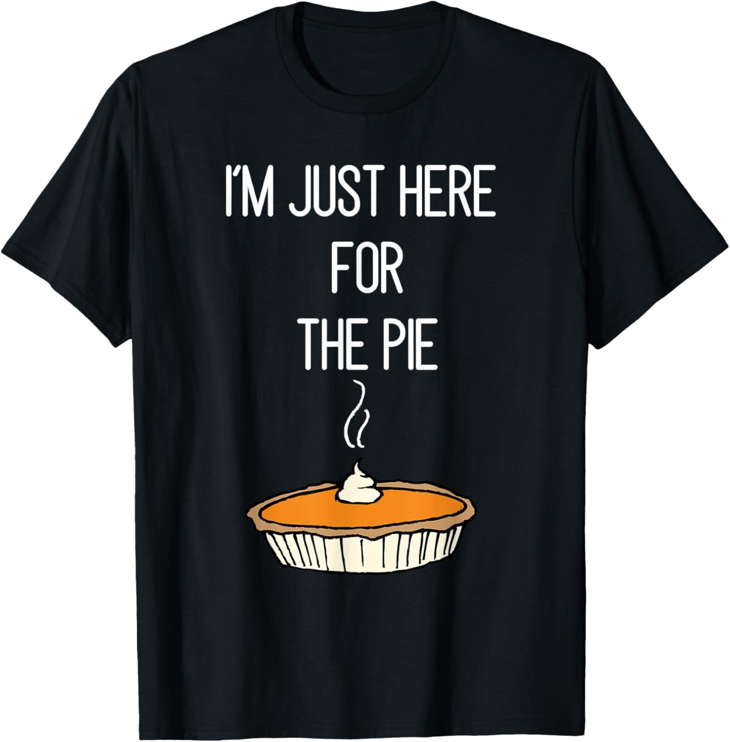 I'M Just Here for the Pie Funny Thanksgiving Food Joke T-Shirt