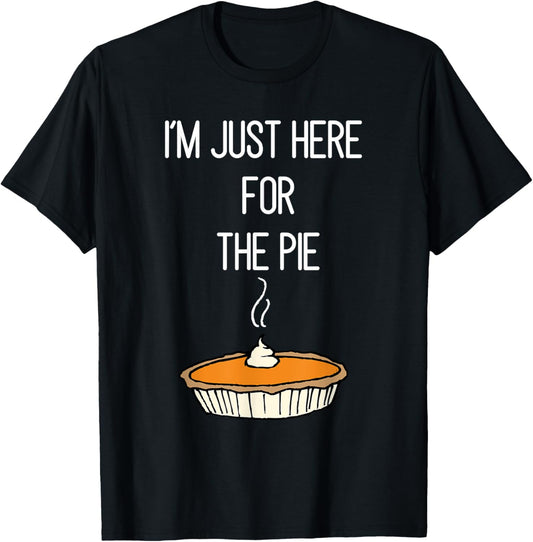I'M Just Here for the Pie Funny Thanksgiving Food Joke T-Shirt